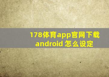 178体育app官网下载 android 怎么设定